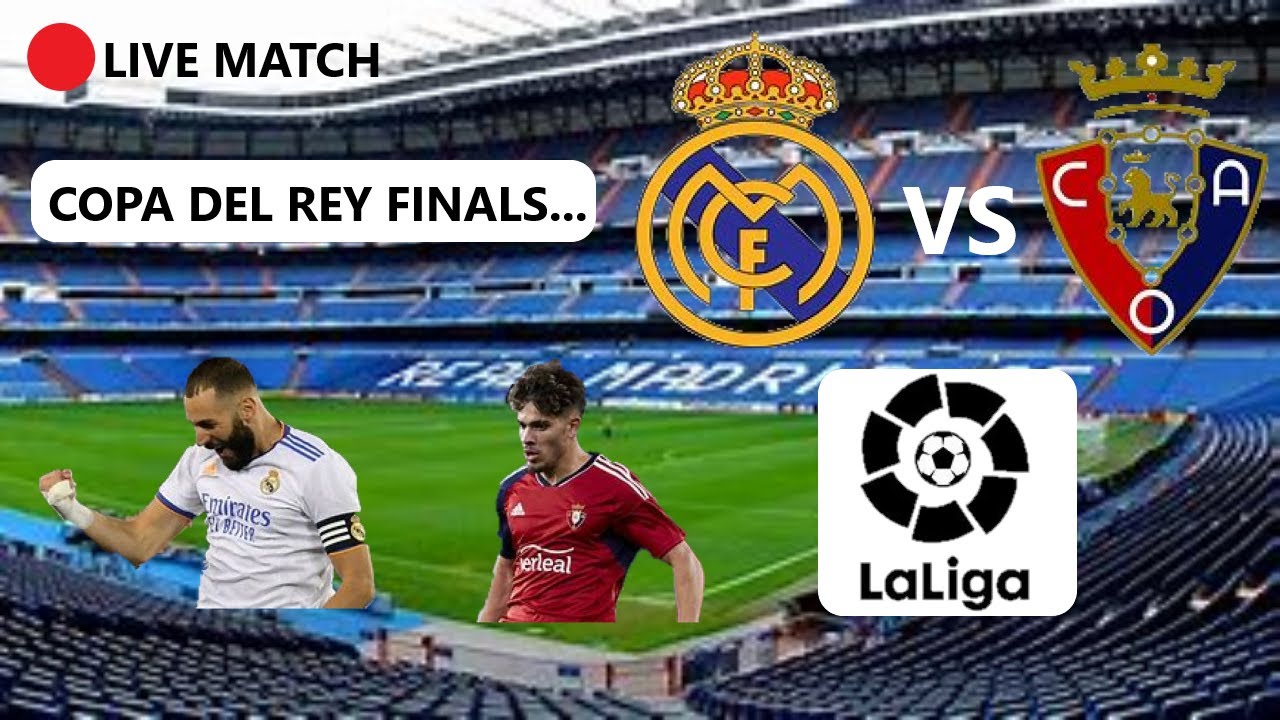 🔴 LIVE - COPA DEL REY FINAL - REAL MADRID VS OSASUNA 🔴 LIVE - YouTube