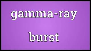 Gamma ray burst Meaning