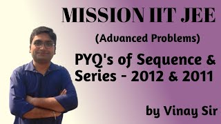 PYQ (Previous Year Questions) of IIT JEE Advanced 2012 & 2011 | Sequence & Series - 9