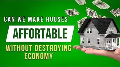 Can We Make Houses Affordable Without Destroying The Economy ?_