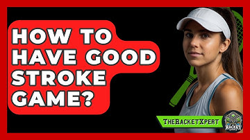 How To Have Good Stroke Game? - The Racket Xpert