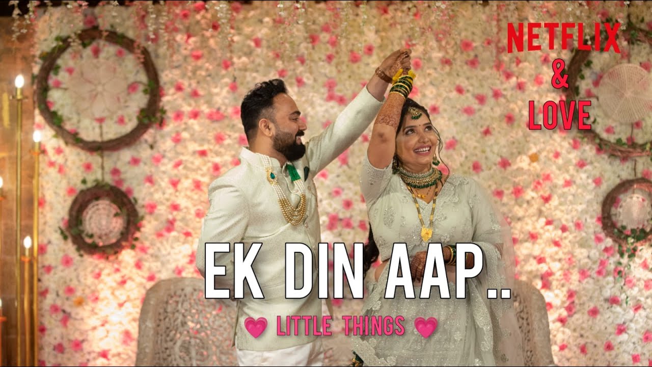 Ek Din Aap  Little Things  Shubham Ki Rani  Netflix  Love  Cinematic Video  Wedding Highlight