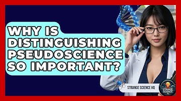 Why Is Distinguishing Pseudoscience So Important? - Strange Science HQ