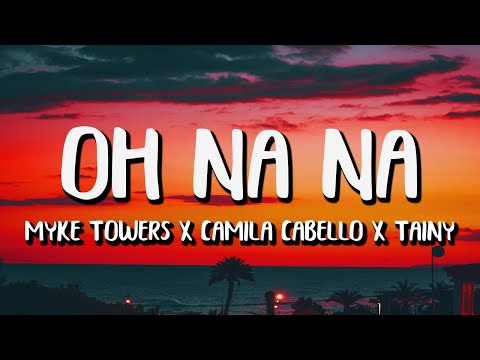 Myke Towers x Camila Cabello x Tainy - Oh Na Na (Letra/Lyrics)