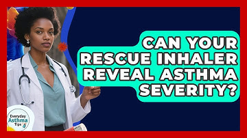 Can Your Rescue Inhaler Reveal Asthma Severity? - Everyday Asthma Tips