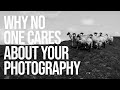 Why no one cares about your photography feat simonbaxterphotography 