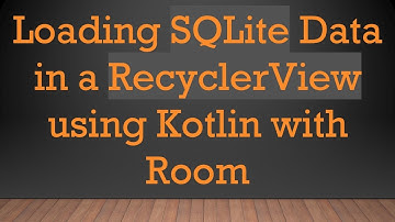 Loading SQLite Data in a RecyclerView using Kotlin with Room