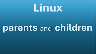 What Linux Beginners Must Know (Part 2 - Parents and Children)