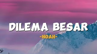 Noah - Dilema Besar (lyric)