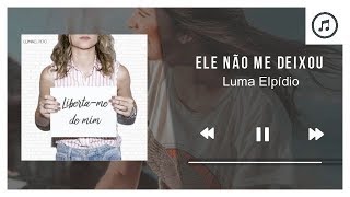 Ele Não Me Deixou - Luma Elpídio | Áudio