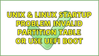 Unix & Linux: Startup problem: invalid partition table or use UEFI BOOT (3 Solutions!!)