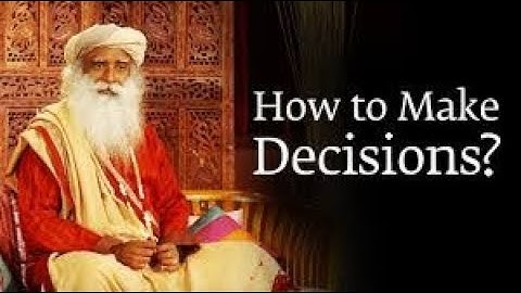 How to Make a Decision You Won’t Regret Later – Sadhguru