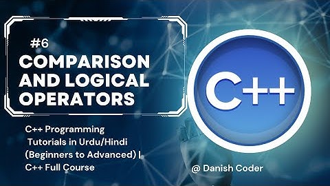 #6 Comparison and Logical Operators in C++ | C++ Full Course For Beginners (Urdu/Hindi)