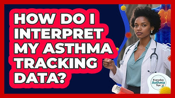 How Do I Interpret My Asthma Tracking Data? - Everyday Asthma Tips