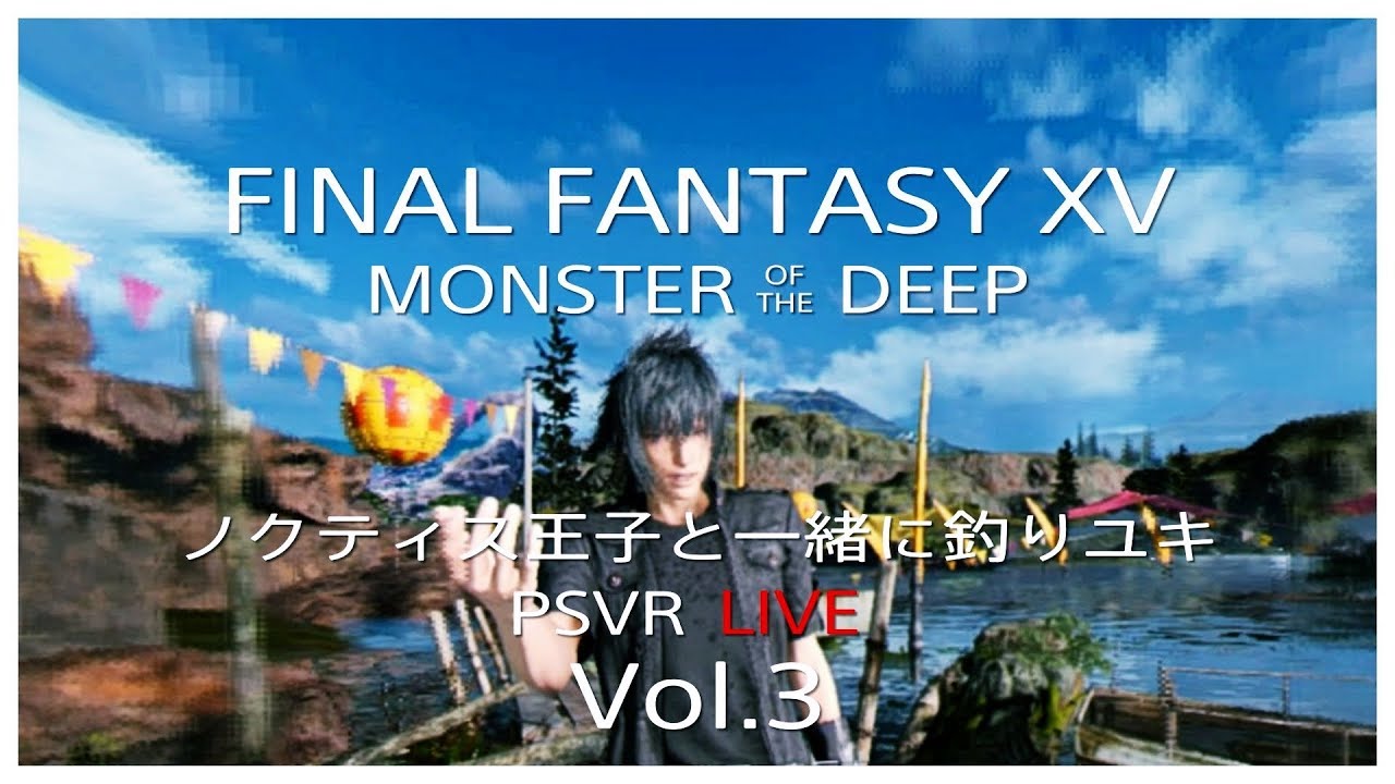 【PSVR MONSTER OF THE DEEP: FINAL FANTASY XV】ノクティス王子と一緒に釣りユキ Live Vol.3