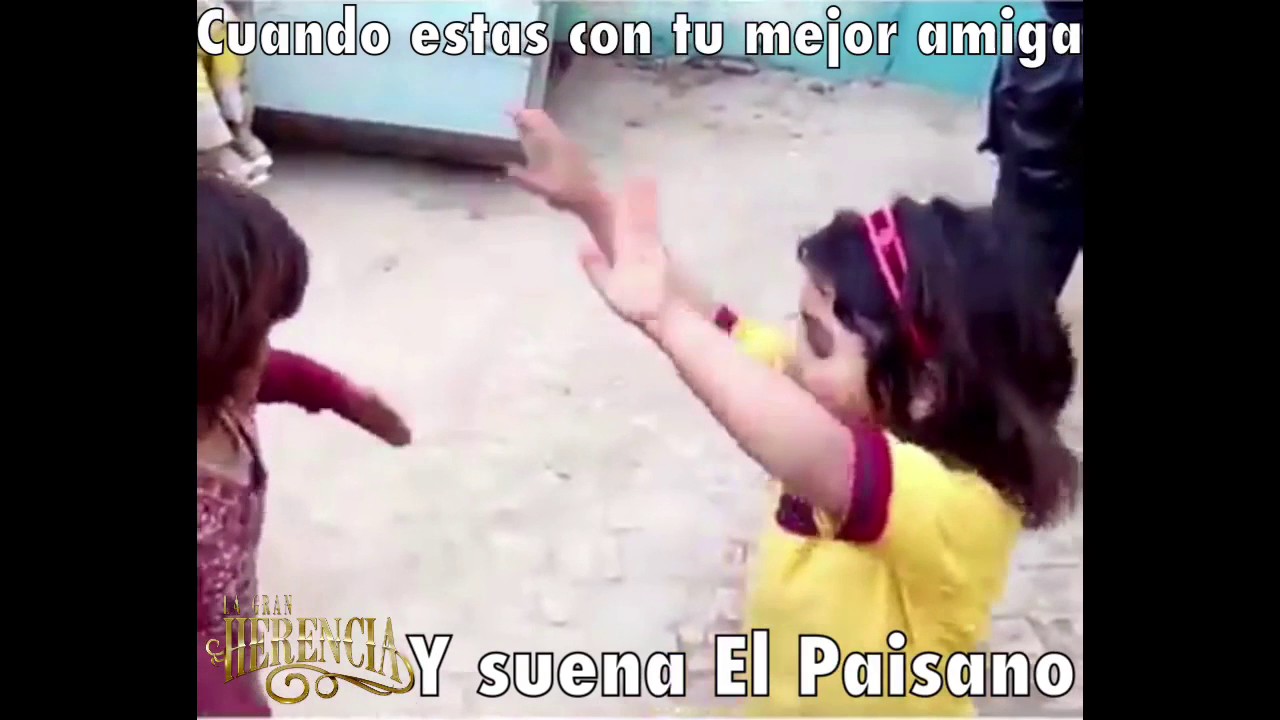 Cuando estás con tu mejor amiga y suena La Gran Herencia con El Paisano.