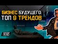 БИЗНЕС БУДУЩЕГО. ТОП 9 ТРЕНДОВ.