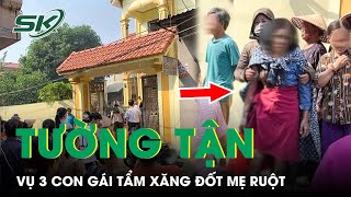 Tường Tận Nguyên Nhân Vụ 3 Con Gái Tẩm Xăng Đốt Nhà Mẹ Ruột Ở Hưng Yên | SKĐS