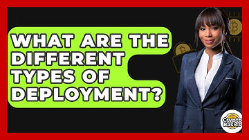 What Are The Different Types Of Deployment? - CryptoBasics360.com