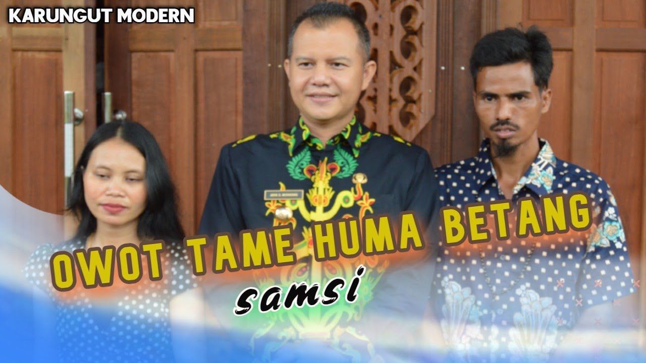 SAMSI - KARUNGUT OWOT TAME HUMA BETANG - MANIHAN RUNGAN HULU