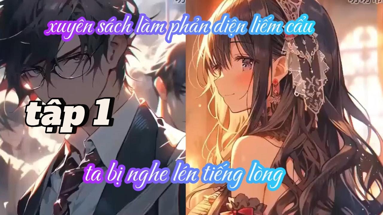 XUYÊN SÁCH LÀM PHẢN DIỆN LIẾM CẨU TA BỊ NGHE LÉN TIẾNG LÒNG TẬP 1