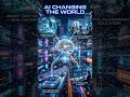 How AI is Changing the World!