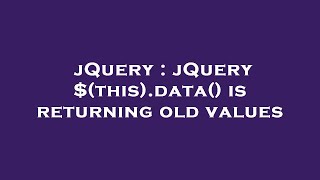 jQuery : jQuery $(this).data() is returning old values