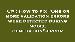 C# : How to fix "One or more validation errors were detected during model generation"-error