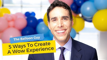 5 Ways To Create A Wow Customer Experience | The Balloon Guy