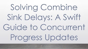 Solving Combine Sink Delays: A Swift Guide to Concurrent Progress Updates