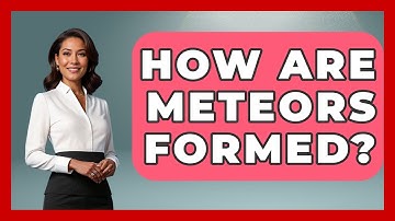 How Are Meteors Formed? - Astronomy Made Simple