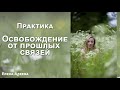 Практика &quot;Освобождение от прошлых связей&quot;