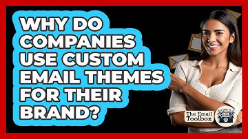 Why Do Companies Use Custom Email Themes For Their Brand? - TheEmailToolbox.com