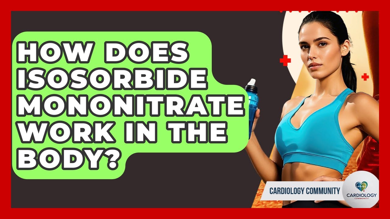 How Does Isosorbide Mononitrate Work In The Body? - Cardiology Community