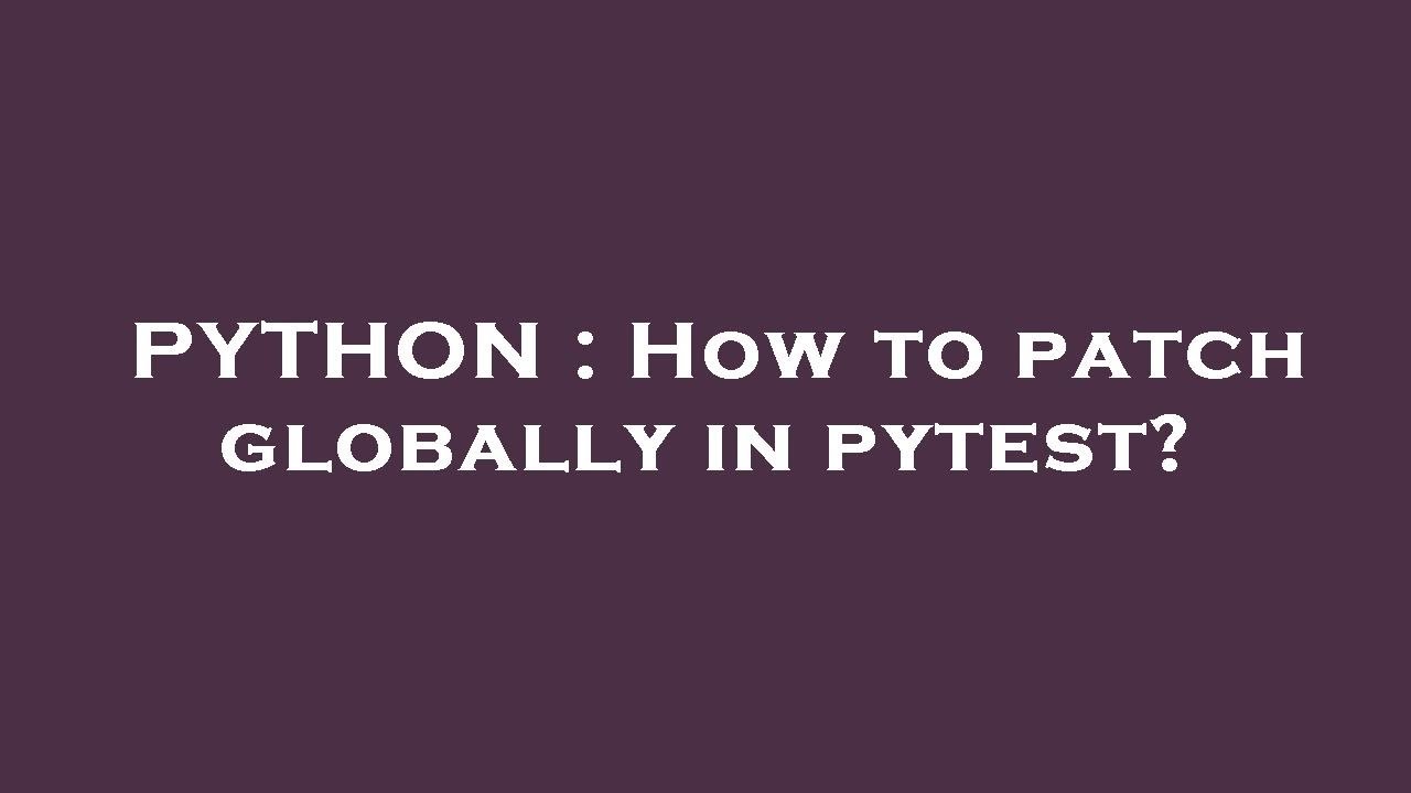 python-how-to-patch-globally-in-pytest-youtube