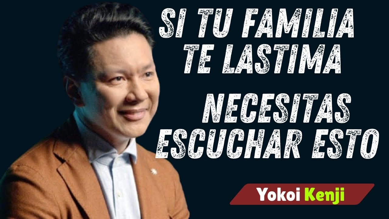 Si Tu Familia Te Hace Sufrir, Escucha Este Mensaje Hasta el Final! Yokoi Kenji