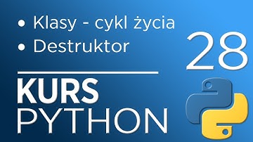 28. Kurs Python 3 - Klasy - cykl życia (destruktor)