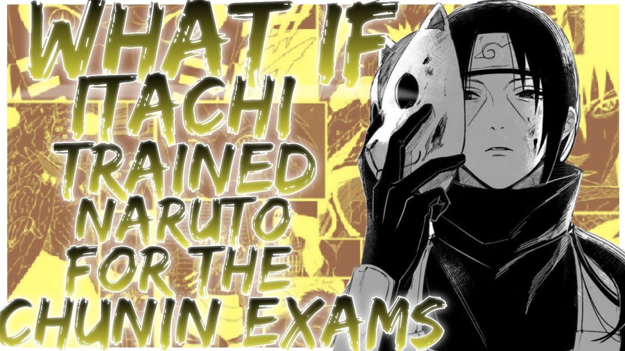 what if Itachi trained Naruto for the chunin Exams