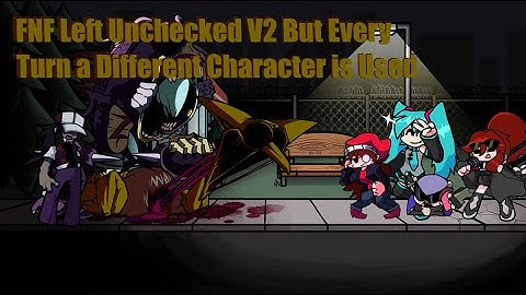 FNF Left Unchecked V2 But Every Turn a Different Character is Used