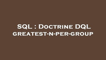 SQL : Doctrine DQL greatest-n-per-group