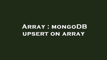 Array : mongoDB upsert on array