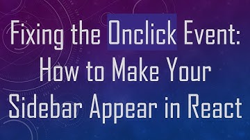 Fixing the Onclick Event: How to Make Your Sidebar Appear in React