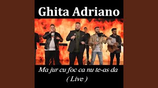 Video thumbnail of "Ghita Adriano - Ma jur cu foc ca nu te-as da (Live)"