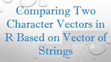 Comparing Two Character Vectors in R Based on Vector of Strings