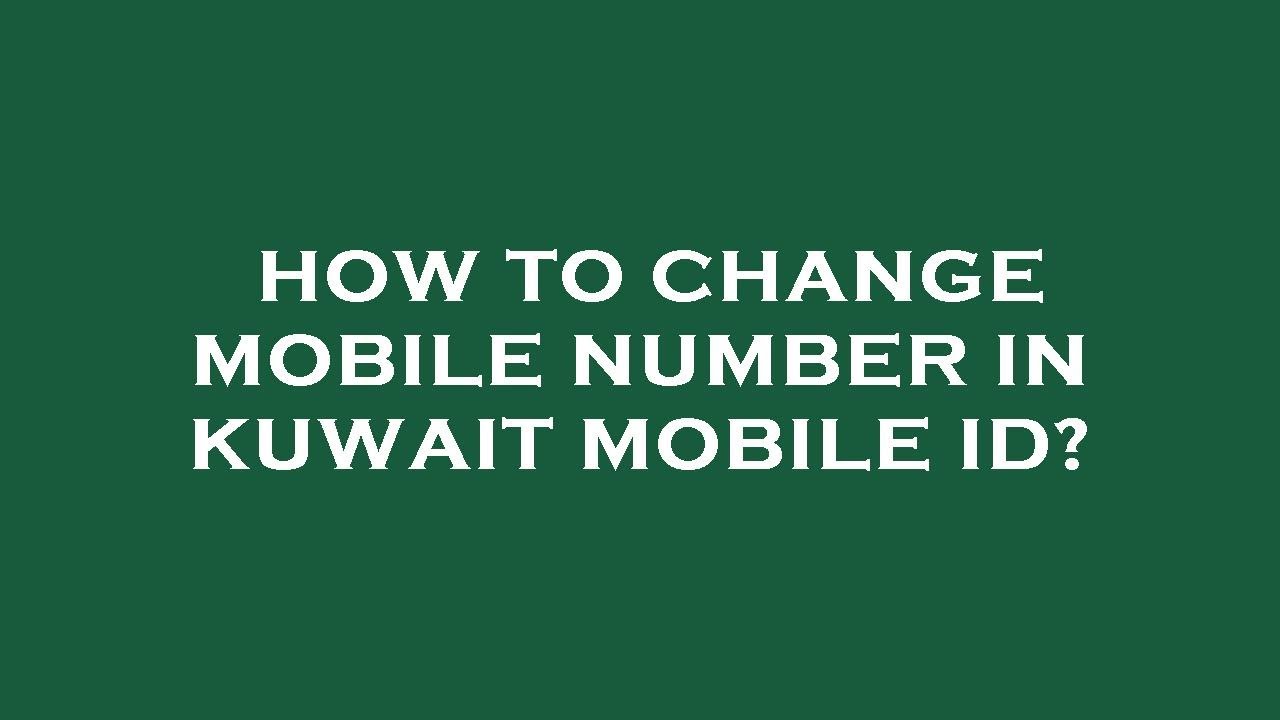 How to change mobile number in kuwait mobile id?