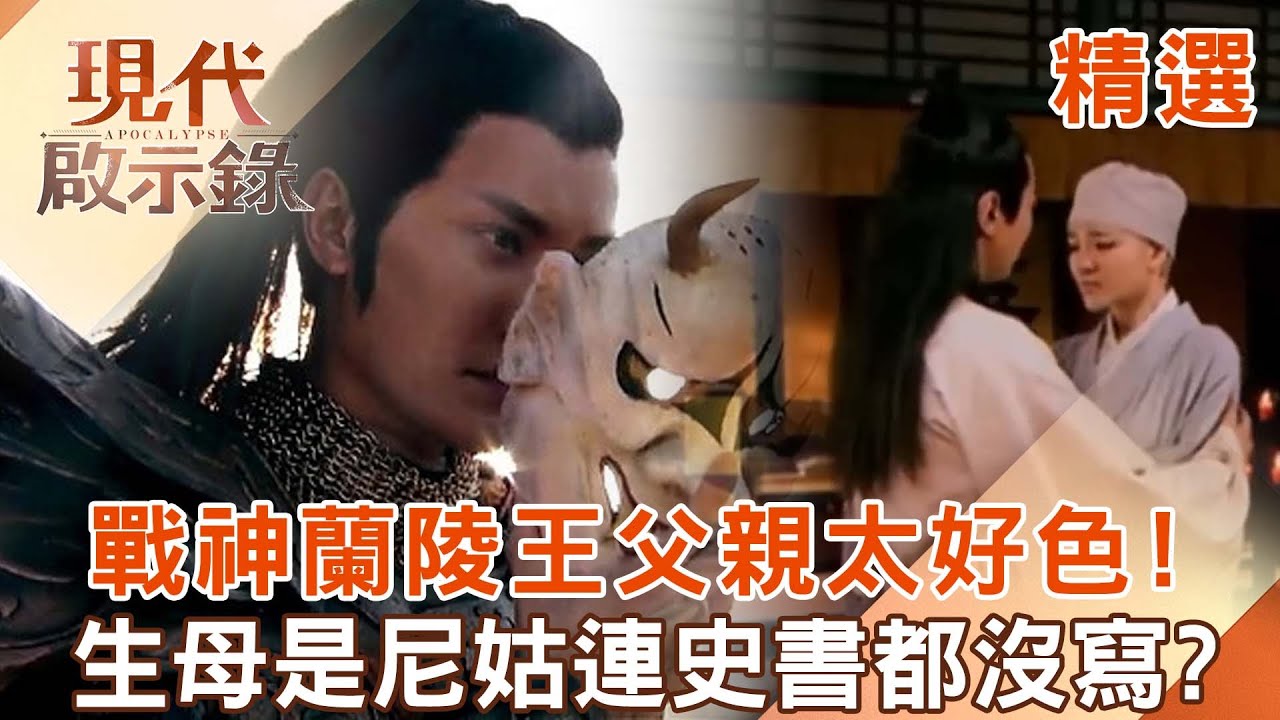 【精選】戰神蘭陵王「生母身分成謎」全因父親太好色？！「征戰必戴面具」隱藏這弱點...揭一代美男「悽慘身世之謎」！｜ @57History #現代啟示錄
