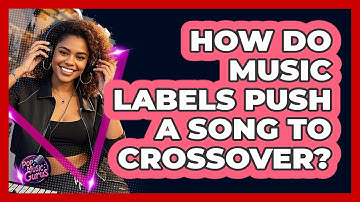 How Do Music Labels Push A Song To Crossover? - Pop Music Gurus