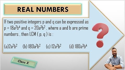 If two positive integers p and q can be expressed as p = 18a2b4 and q = 20a3b2 , where a and b...