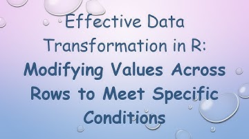 Effective Data Transformation in R: Modifying Values Across Rows to Meet Specific Conditions