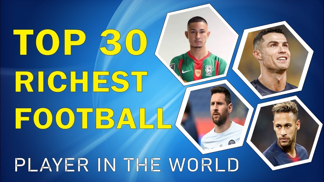 Top 30 Richest Football Player In The World Richest Footballer In The Top 30 Richest Football Player In The World Richest Footballer In The